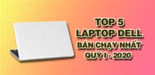 Top 5 Laptop Dell bán chạy nhất quý I - 2020 tại Điện máy XANH