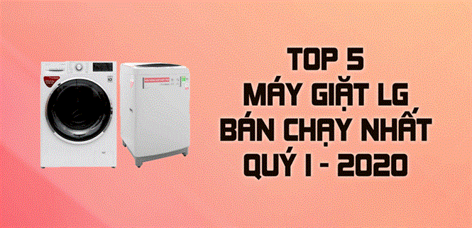 Top 5 Máy giặt LG bán chạy nhất quý I - 2020 tại Điện máy XANH