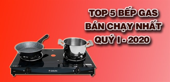 Top 10 Bếp gas bán chạy nhất quý I - 2020 tại Điện máy XANH
