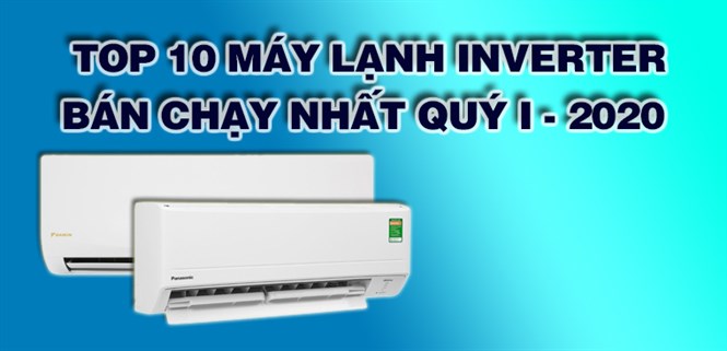 Top 10 máy lạnh inverter bán chạy nhất quý I - 2020 tại Điện máy XANH