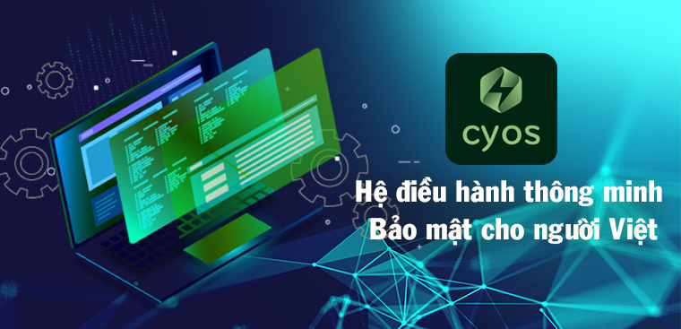 Tải ngay CyOS – Hệ điều hành thông minh, bảo mật do Viettel phát triển