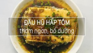 Cách làm món đậu hũ hấp tôm thanh đạm của chị Hương Lan