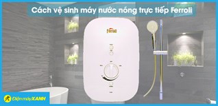 Cách vệ sinh máy nước nóng trực tiếp Ferroli