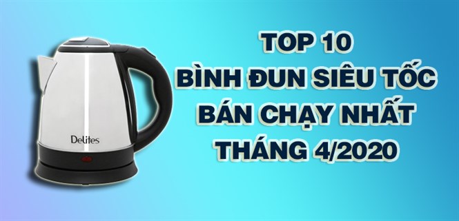 Top 10 Bình đun siêu tốc bán chạy nhất tháng 4/2020 tại Điện máy XANH