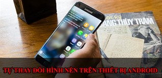 3 cách tự động thay đổi hình nền trên điện thoại Android cực hay