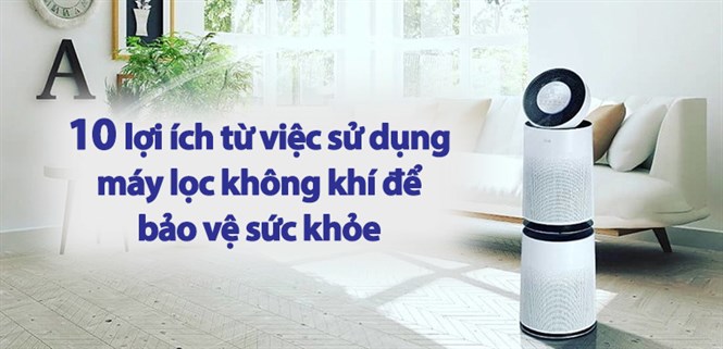 10 lợi ích từ việc sử dụng máy lọc không khí để bảo vệ sức khỏe