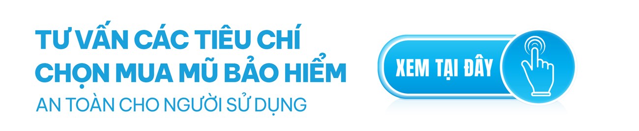 Tư vấn các tiêu chí chọn mua nón bảo hiểm an toàn cho người sử dụng | Xem ngay tại đây