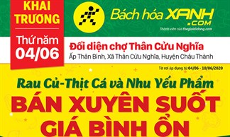 Cửa hàng Bách hoá XANH tại Ấp Thân Bình, Xã Thân Cửu Nghĩa, Huyện Châu Thành khai trương ngày 04/06/2020