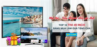 Top 10 tivi 49 inch đáng mua nhất làm quà tặng nhân ngày của cha