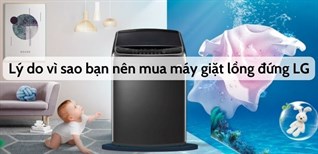 Lý do vì sao bạn nên mua máy giặt lồng đứng của LG?