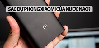 Sạc dự phòng Xiaomi của nước nào? Có tốt không? Có nên mua không?