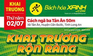 Cửa hàng Bách hoá XANH tại Ấp 06, Xã Tân Ân, Huyện Cần Đước khai trương ngày 02/07/2020