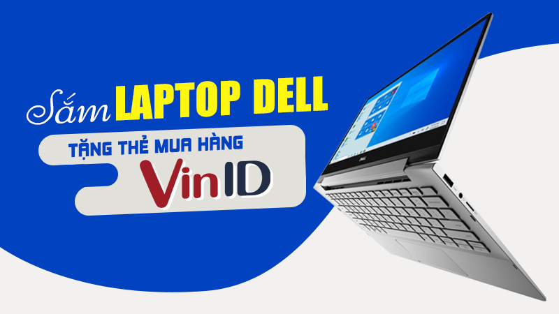 Mua laptop Dell tặng ngay PMH VinID giá trị Mua laptop Dell tặng ngay PMH VinID giá trị