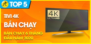 Top 5 Tivi 4K bán chạy nhất 6 tháng đầu năm 2020 tại Kinh Nghiệm Hay