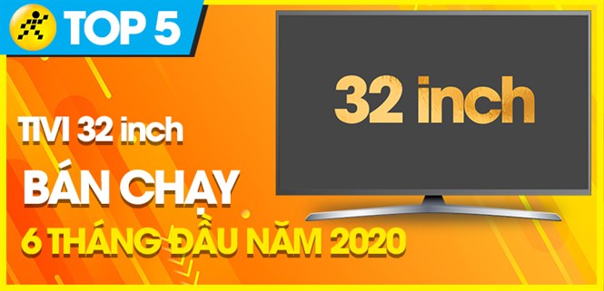 Top 5 Tivi 32 inch bán chạy nhất 6 tháng đầu năm 2020 tại Điện máy XANH