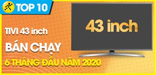 Top 10 Tivi 43 inch bán chạy nhất 6 tháng đầu năm 2020 tại Kinh Nghiệm Hay