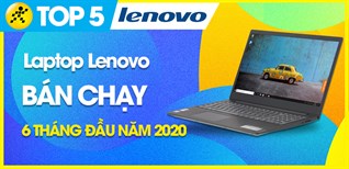 Top 5 Laptop Lenovo bán chạy nhất 6 tháng đầu năm 2020 tại Điện máy XANH