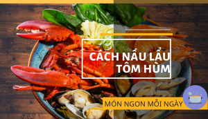 Cách nấu lẩu tôm hùm thơm ngon khó cưỡng chuẩn nhà hàng 5 sao