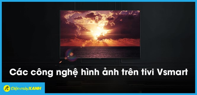 Tổng hợp các công nghệ hình ảnh trên tivi Vsmart