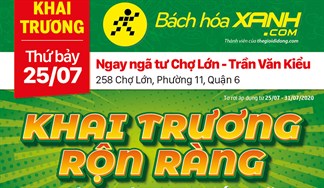 Cửa hàng Bách hoá XANH tại số 258 Chợ Lớn, Phường 11, Quận 6 khai trương ngày 25/07/2020