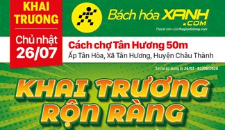 Cửa hàng Bách hoá XANH tại Ấp Tân Hòa, Xã Tân Hương, Huyện Châu Thành khai trương ngày 26/07/2020