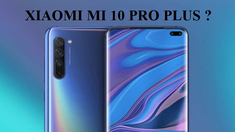 Xiaomi Mi 10 Pro Plus rò rỉ điểm chuẩn AnTuTu cao ngất ngưỡng
