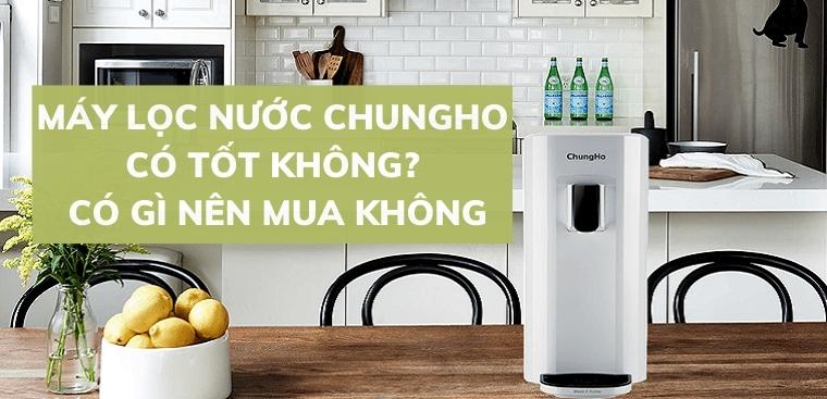 Máy lọc nước ChungHo có tốt không? Có gì nên mua không?