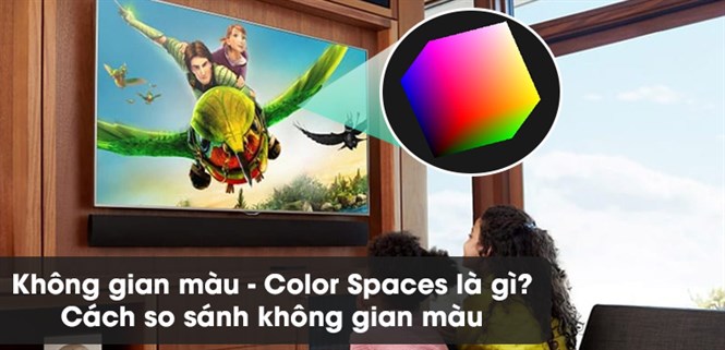 Không gian màu Color Spaces trên tivi là gì?
