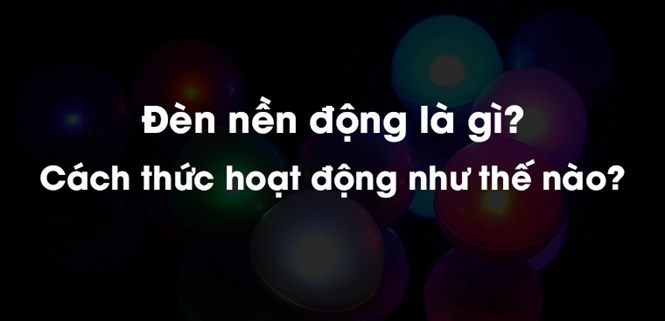 Đèn nền động là gì? Hoạt động như thế nào