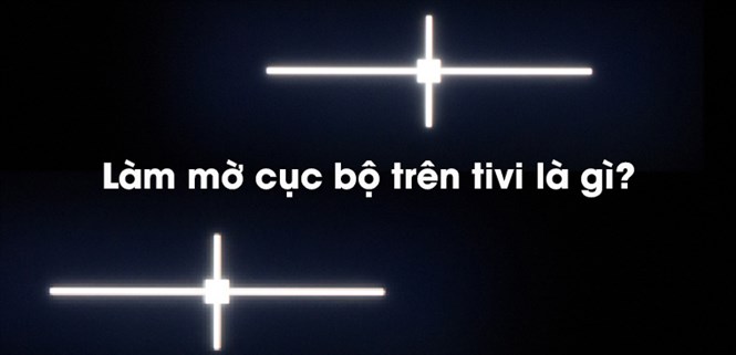 Làm mờ cục bộ trên tivi là gì? Các cách làm mờ cục bộ: Chiếu sáng trực tiếp, chiếu sáng cạnh, toàn mảng