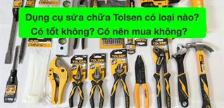 Dụng cụ sửa chữa Tolsen có những loại nào? Có tốt không? Có nên mua không?