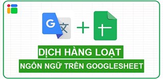 Dịch hàng loạt với bất cứ ngôn ngữ nào bằng Google Sheets cực dễ