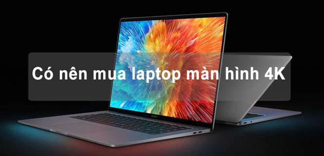 Laptop màn hình 4K là gì? Có nên mua laptop màn hình 4K không?