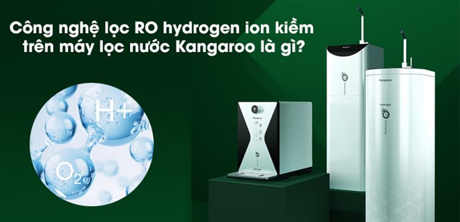 Công nghệ lọc RO hydrogen ion kiềm trên máy lọc nước Kangaroo là gì?