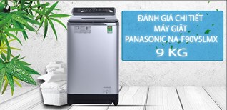 Review máy giặt Panasonic NA-F90V5LMX với công nghệ giặt nước nóng diệt khuẩn 99.99%