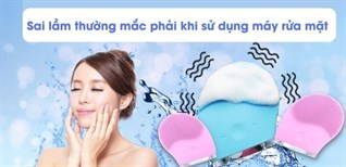 11 sai lầm thường mắc phải khi sử dụng máy rửa mặt các chị em nên tránh