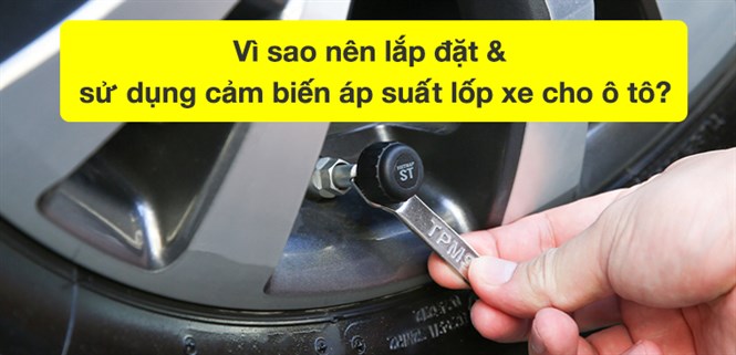 Vì sao nên lắp đặt, sử dụng cảm biến áp suất lốp xe cho ô tô?