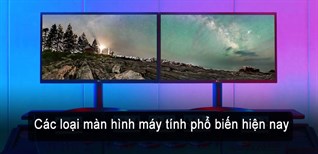 Các loại màn hình máy tính phổ biến hiện nay và các thông số cơ bản