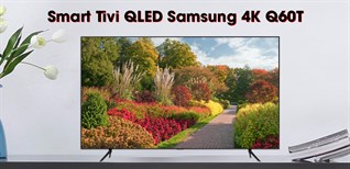 Đánh giá Smart tivi QLED Samsung 4K dòng Q60T