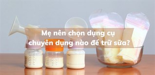 3 dụng cụ cần thiết chuyên dùng để trữ sữa, mẹ nên chọn loại nào?