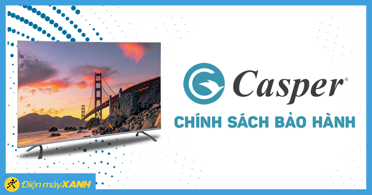 Chính sách bảo hành điều hòa, tivi thương hiệu Casper tại Điện máy XANH