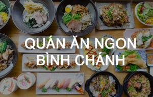 Bạn sẽ tiếc hùi hụi nếu chưa thử qua 9 quán ăn ngon ở Bình Chánh