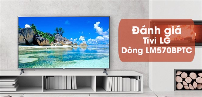 Đánh giá Smart Tivi LG dòng LM570BPTC