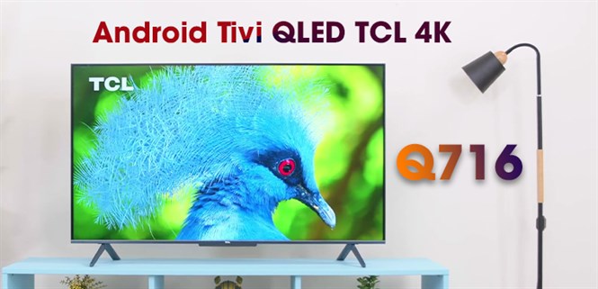 Đánh giá chi tiết Android Tivi QLED TCL 4K dòng Q716