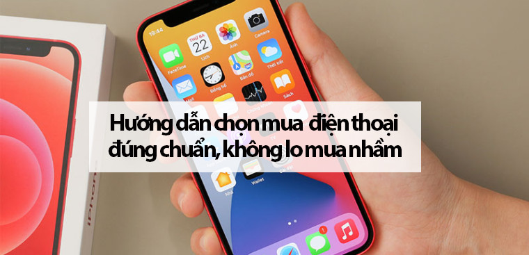 Hướng dẫn chọn mua điện thoại đúng chuẩn, không lo mua nhầm