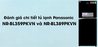 Đánh giá chi tiết tủ lạnh Panasonic NR-BL359PKVN và NR-BL389PKVN