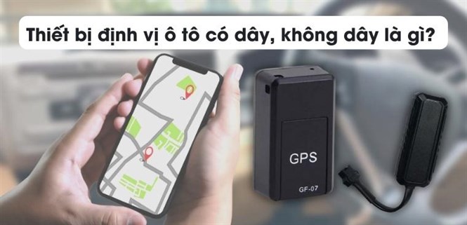 Thiết bị định vị ô tô có dây, không dây là gì? Nên chọn mua loại nào?