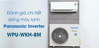 Review dòng máy lạnh WPU-WKH-8M của Panasonic