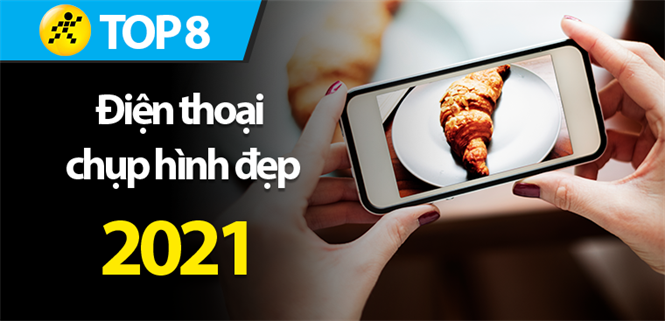 Top 8 điện thoại 2021 có camera chụp hình đẹp nhất cho tín đồ chụp ảnh