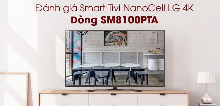 Đánh giá Smart Tivi NanoCell LG 4K dòng SM8100PTA